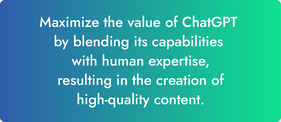 Maximize the value of ChatGPT by blending its capabilities with human expertise, resulting in the creation of high-quality content.