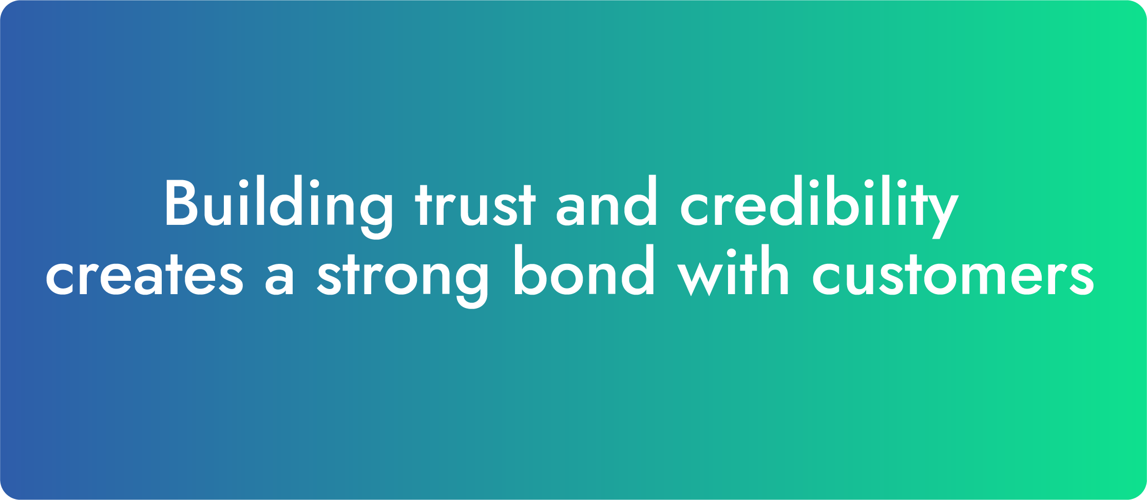 Building trust and credibility-bond with customers 