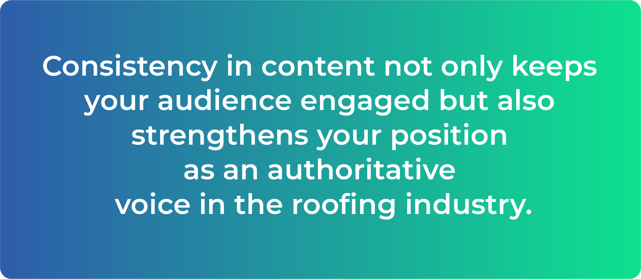 Consistency in content not only keeps your audience engaged but also strengthens your position as an authoritative voice in the roofing industry.